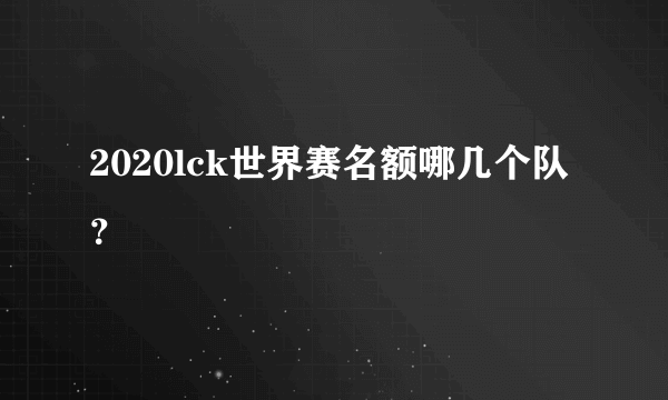 2020lck世界赛名额哪几个队？