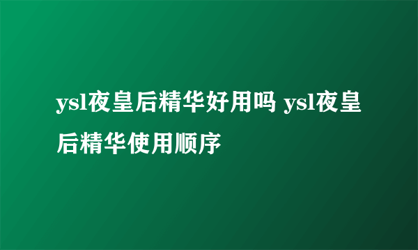 ysl夜皇后精华好用吗 ysl夜皇后精华使用顺序