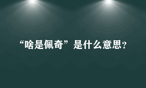 “啥是佩奇”是什么意思？