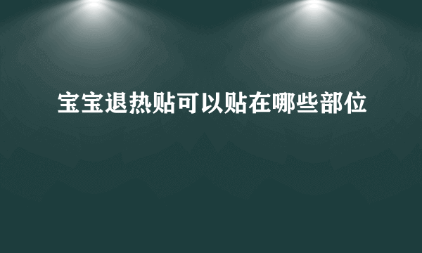 宝宝退热贴可以贴在哪些部位