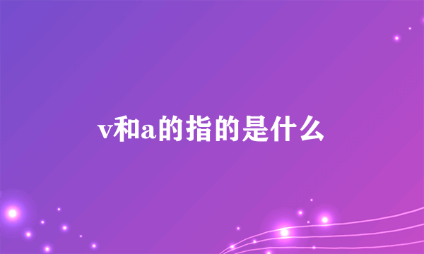 v和a的指的是什么