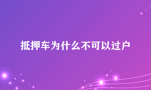 抵押车为什么不可以过户