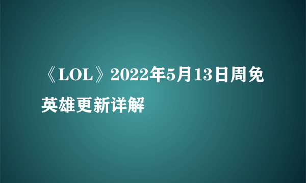 《LOL》2022年5月13日周免英雄更新详解