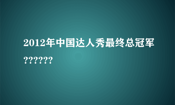 2012年中国达人秀最终总冠军??????