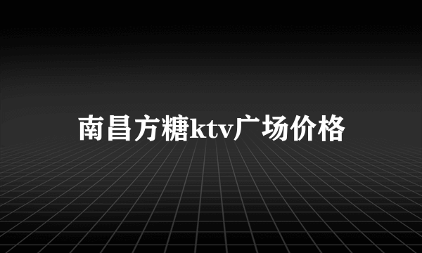 南昌方糖ktv广场价格