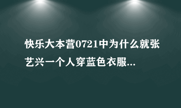 快乐大本营0721中为什么就张艺兴一个人穿蓝色衣服，其他人都是白色的啊