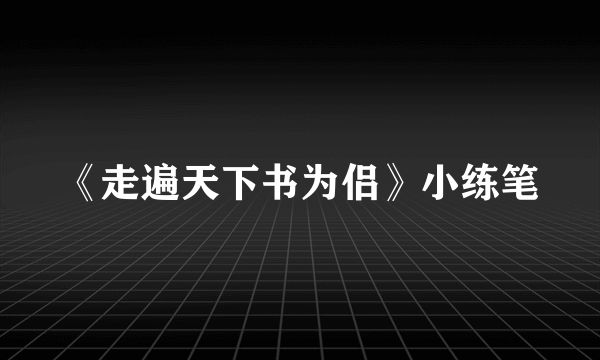 《走遍天下书为侣》小练笔