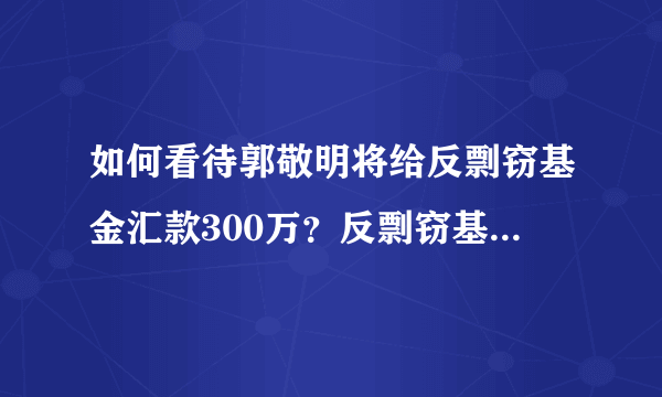 如何看待郭敬明将给反剽窃基金汇款300万？反剽窃基金的成立能否有效反剽窃？