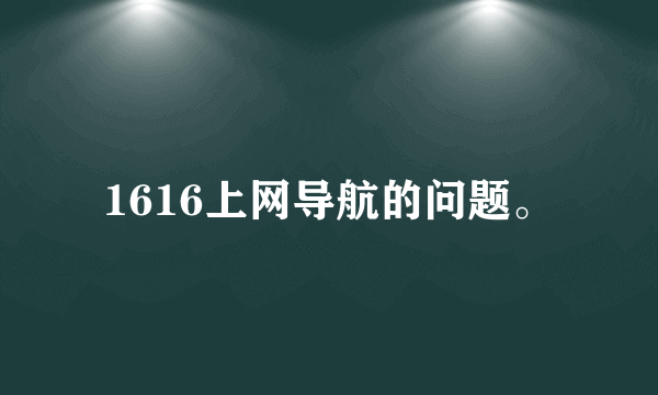 1616上网导航的问题。