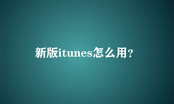 新版itunes怎么用？