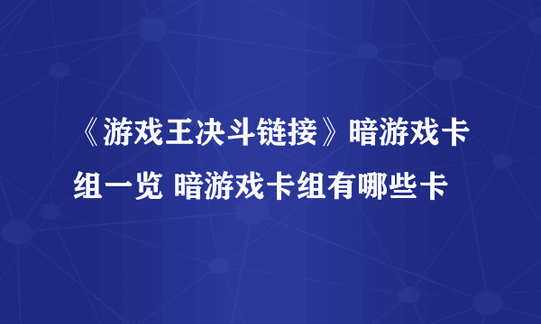 《游戏王决斗链接》暗游戏卡组一览 暗游戏卡组有哪些卡