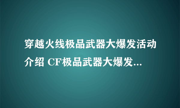 穿越火线极品武器大爆发活动介绍 CF极品武器大爆发活动地址