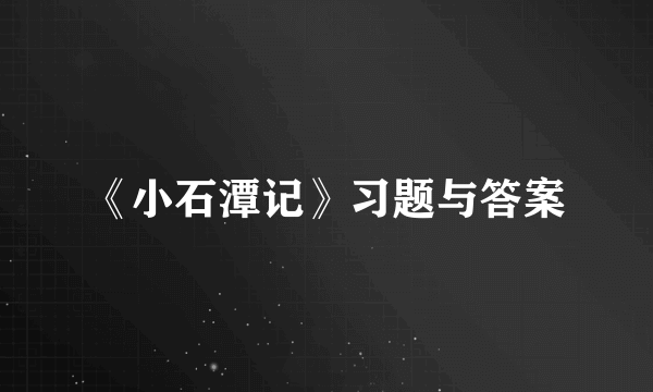 《小石潭记》习题与答案