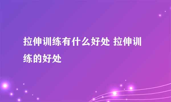 拉伸训练有什么好处 拉伸训练的好处