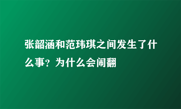 张韶涵和范玮琪之间发生了什么事？为什么会闹翻