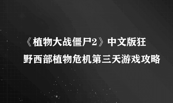 《植物大战僵尸2》中文版狂野西部植物危机第三天游戏攻略