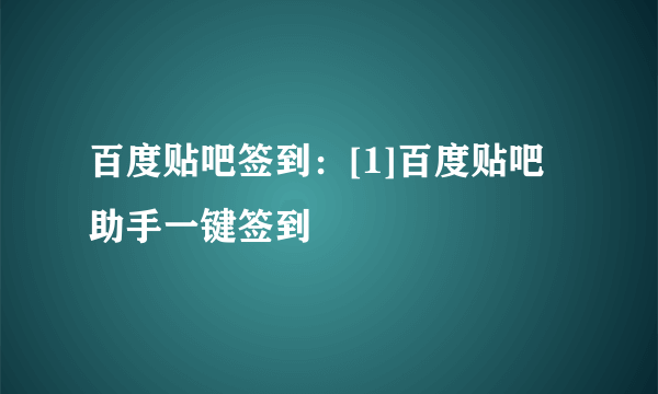 百度贴吧签到：[1]百度贴吧助手一键签到