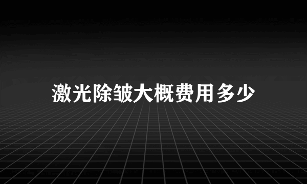 激光除皱大概费用多少