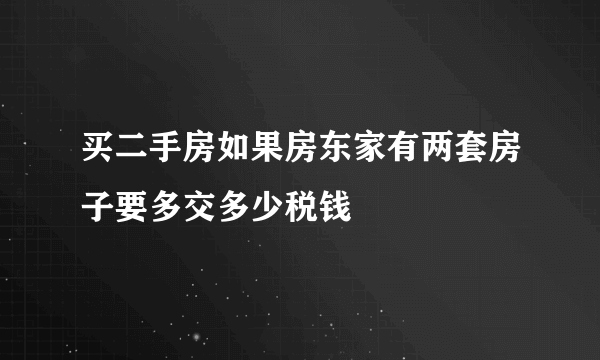 买二手房如果房东家有两套房子要多交多少税钱