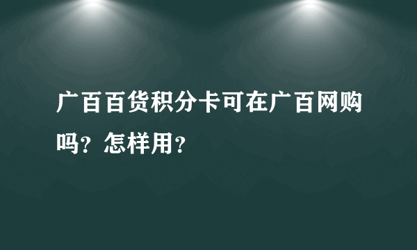 广百百货积分卡可在广百网购吗？怎样用？