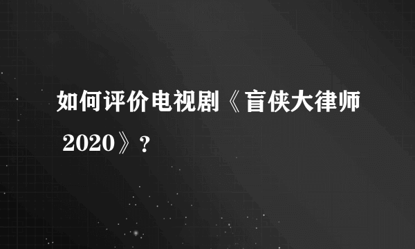 如何评价电视剧《盲侠大律师 2020》？