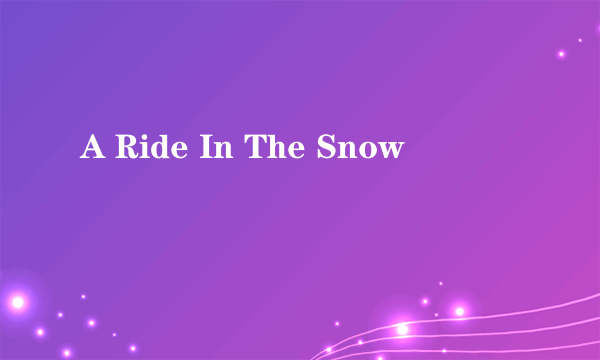 A Ride In The Snow