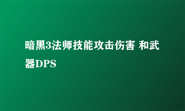 暗黑3法师技能攻击伤害 和武器DPS