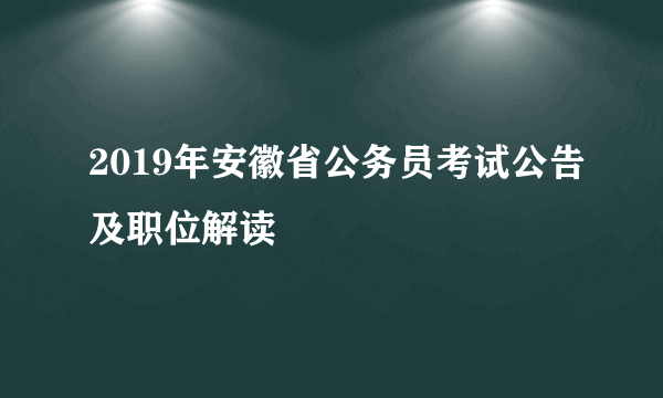 2019年安徽省公务员考试公告及职位解读