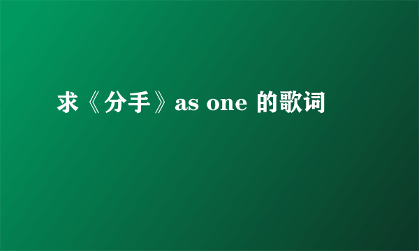 求《分手》as one 的歌词