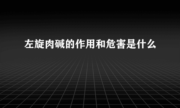 左旋肉碱的作用和危害是什么