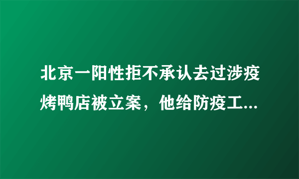 北京一阳性拒不承认去过涉疫烤鸭店被立案，他给防疫工作造成了哪些影响？