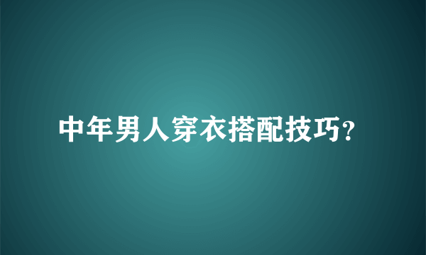 中年男人穿衣搭配技巧？