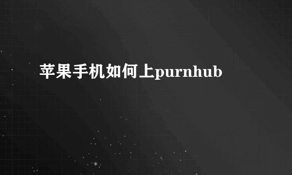 苹果手机如何上purnhub