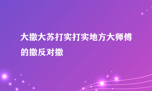 大撒大苏打实打实地方大师傅的撒反对撒