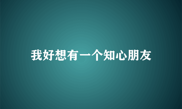 我好想有一个知心朋友