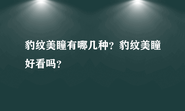 豹纹美瞳有哪几种？豹纹美瞳好看吗？