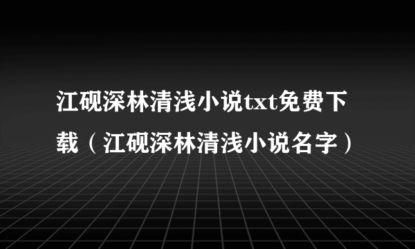 江砚深林清浅小说txt免费下载（江砚深林清浅小说名字）