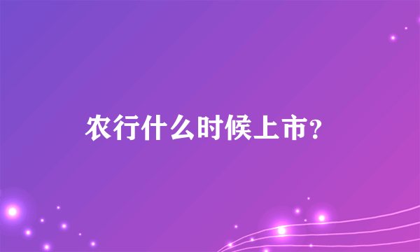 农行什么时候上市？