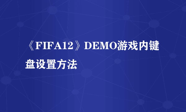 《FIFA12》DEMO游戏内键盘设置方法