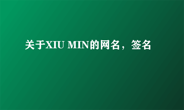 关于XIU MIN的网名，签名