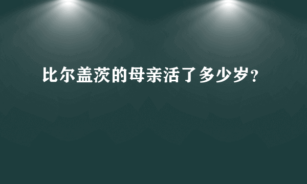 比尔盖茨的母亲活了多少岁？