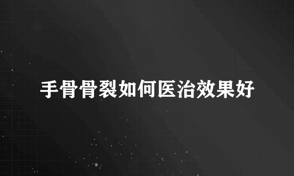 手骨骨裂如何医治效果好