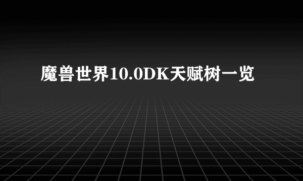 魔兽世界10.0DK天赋树一览