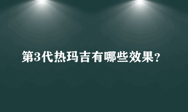 第3代热玛吉有哪些效果？