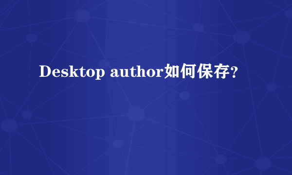 Desktop author如何保存？