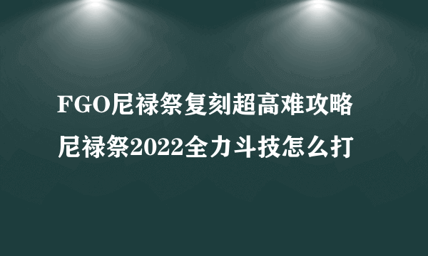 FGO尼禄祭复刻超高难攻略 尼禄祭2022全力斗技怎么打