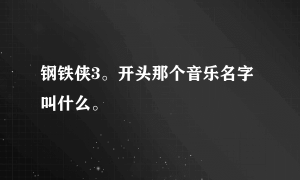 钢铁侠3。开头那个音乐名字叫什么。