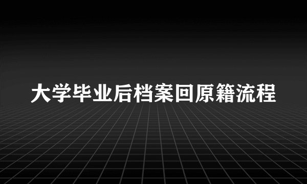 大学毕业后档案回原籍流程