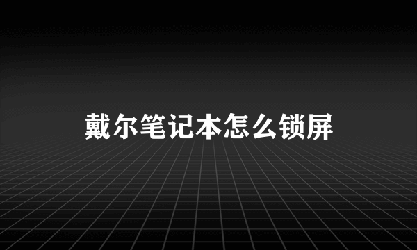 戴尔笔记本怎么锁屏