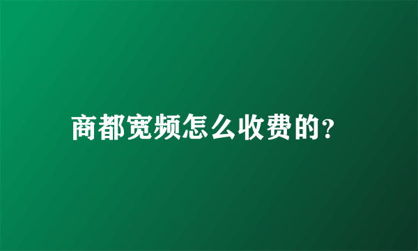 商都宽频怎么收费的？